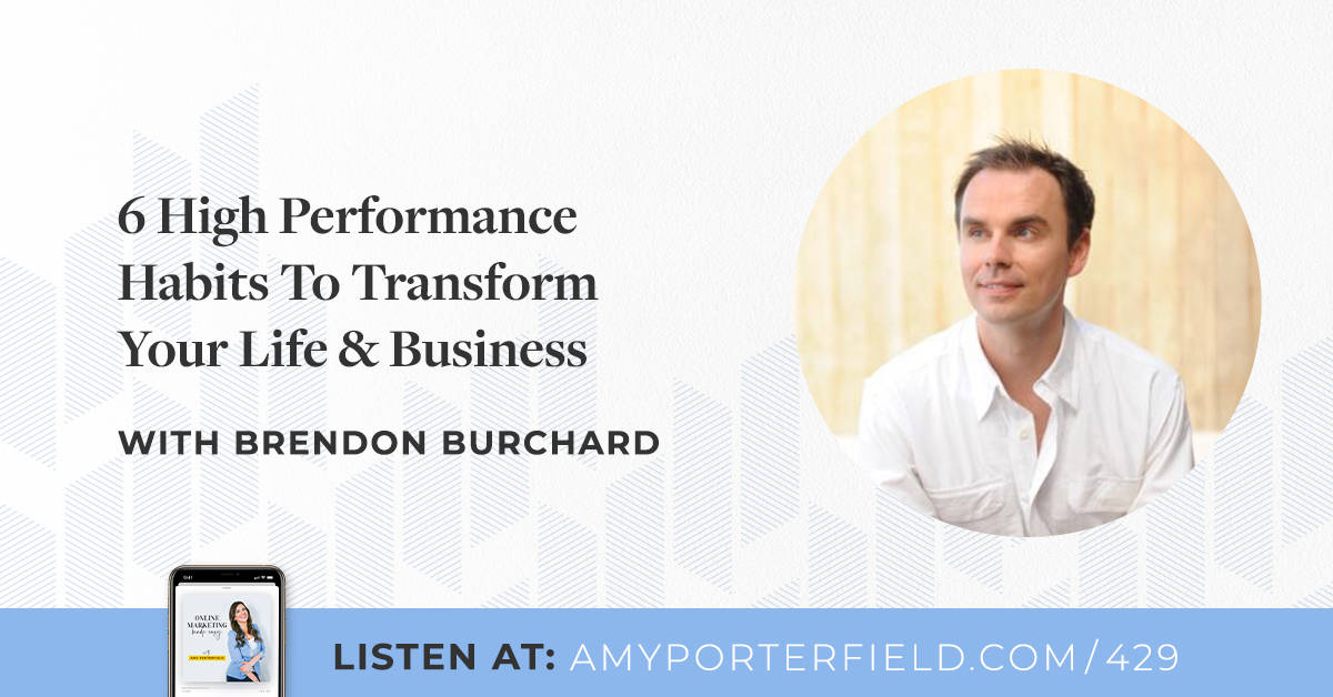 #429 : 6 habitudes de haute performance pour transformer votre vie et votre entreprise avec Brendon Burchard – Amy Porterfield