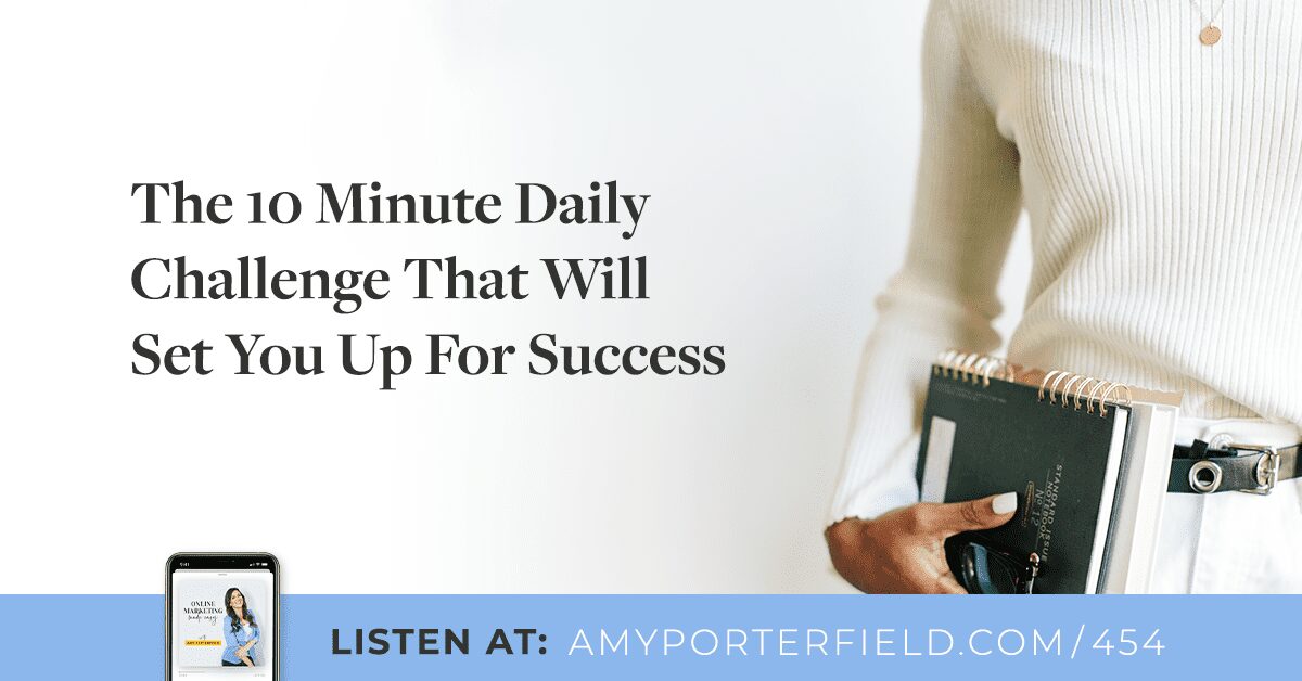 #454 : Le défi quotidien de 10 minutes qui vous préparera au succès – Amy Porterfield