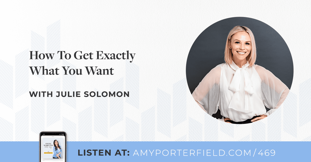 #469 : Comment obtenir exactement ce que vous voulez avec Julie Solomon – Amy Porterfield