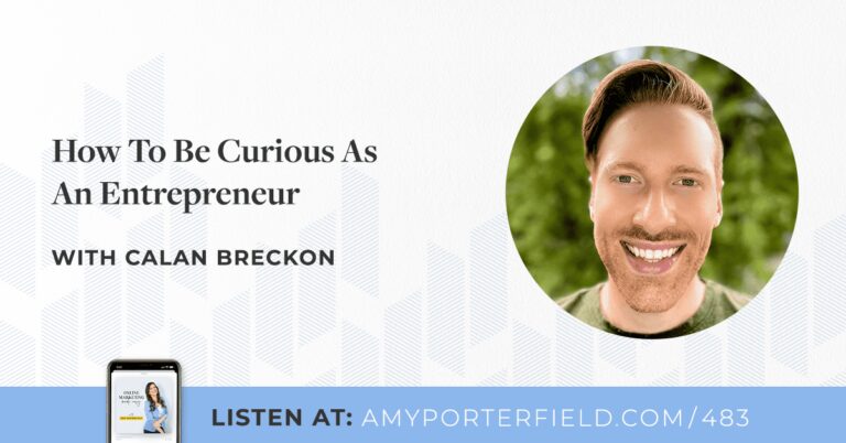 #483 : Comment être curieux en tant qu’entrepreneur avec Calan Breckon – Amy Porterfield