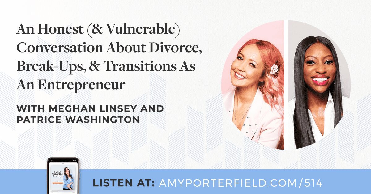#514 : Une conversation honnête (et vulnérable) sur le divorce, les ruptures et les transitions en tant qu’entrepreneur (avec Meghan Linsey et Patrice Washington) – Amy Porterfield