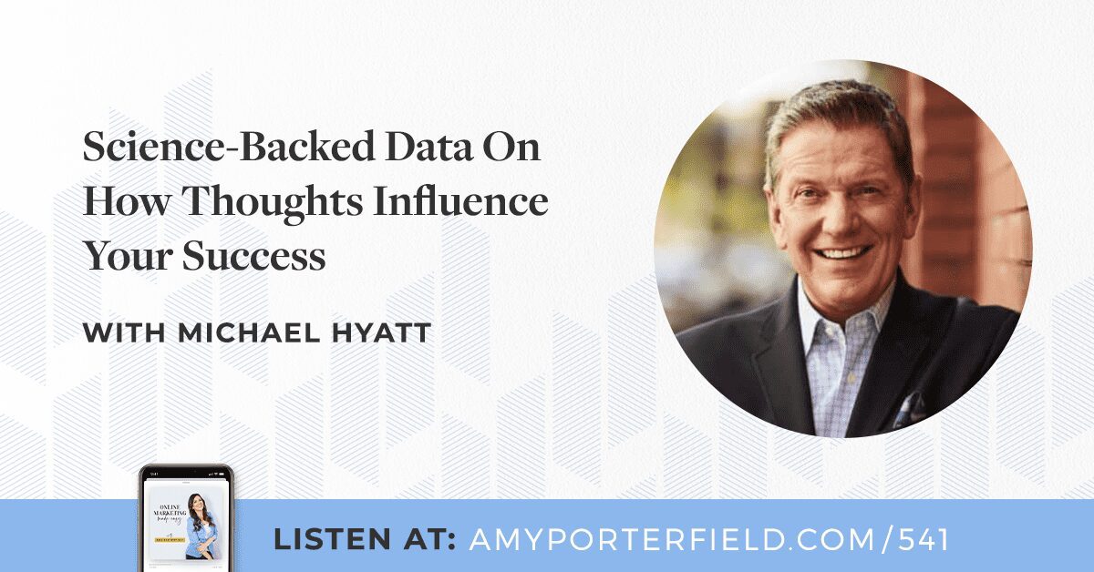 #541 : Données scientifiques sur la façon dont les pensées influencent votre succès avec Michael Hyatt – Amy Porterfield