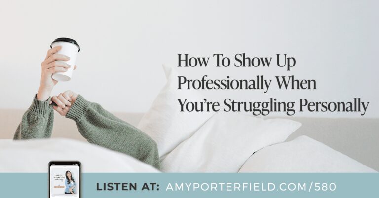 #580 : Comment se montrer professionnellement quand vous avez des difficultés personnelles – Amy Porterfield