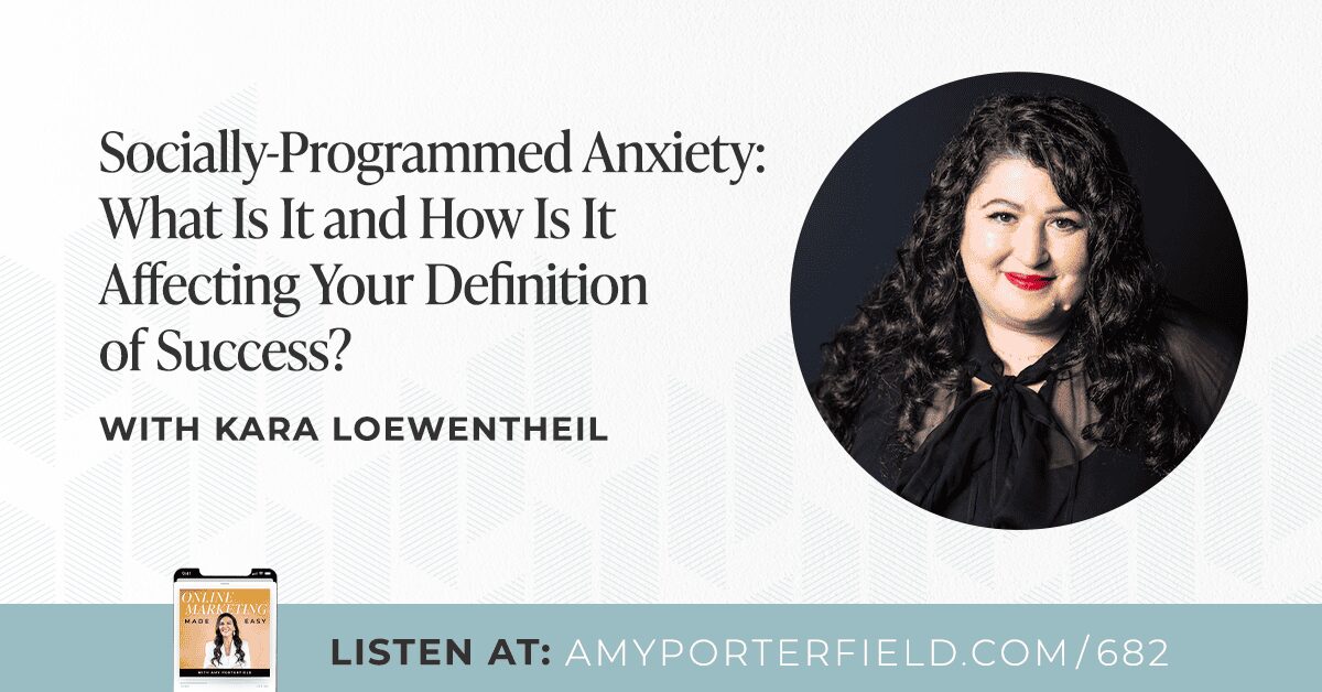#682 : Anxiété socialement programmée : qu'est-ce que c'est et comment affecte-t-elle votre définition du succès ?  Avec Kara Loewentheil – Amy Porterfield