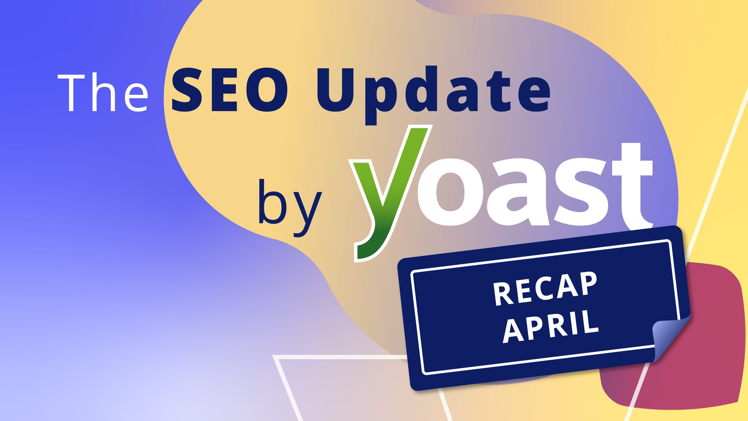 Récapitulatif de la mise à jour SEO d&rsquo;avril 2026 par Yoast • Yoast